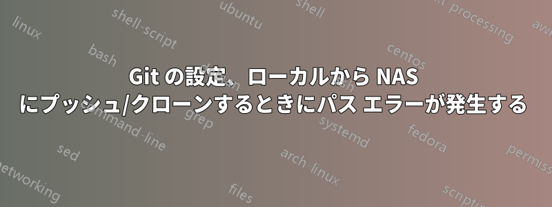 Git の設定、ローカルから NAS にプッシュ/クローンするときにパス エラーが発生する