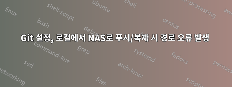 Git 설정, 로컬에서 NAS로 푸시/복제 시 경로 오류 발생