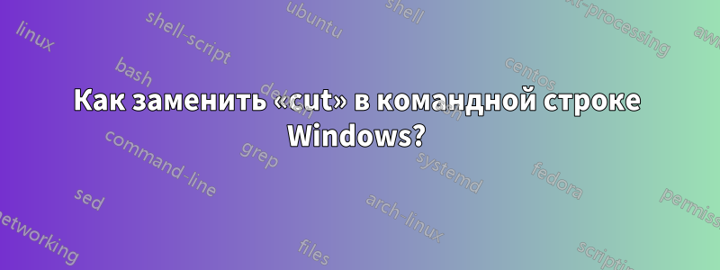 Как заменить «cut» в командной строке Windows?