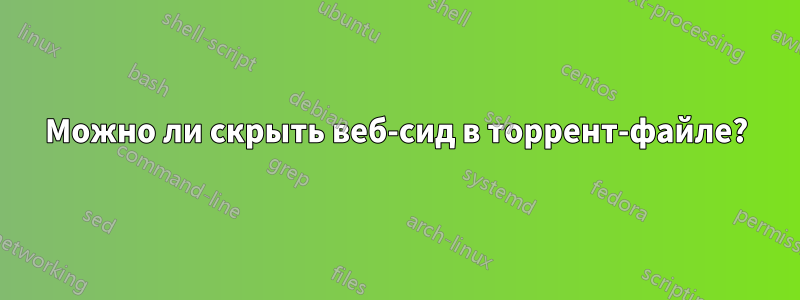 Можно ли скрыть веб-сид в торрент-файле?