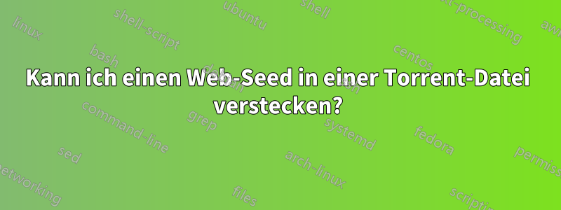 Kann ich einen Web-Seed in einer Torrent-Datei verstecken?