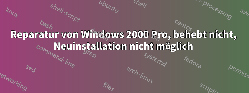 Reparatur von Windows 2000 Pro, behebt nicht, Neuinstallation nicht möglich