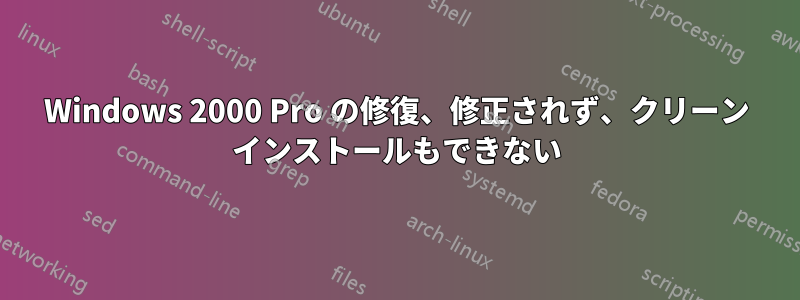 Windows 2000 Pro の修復、修正されず、クリーン インストールもできない