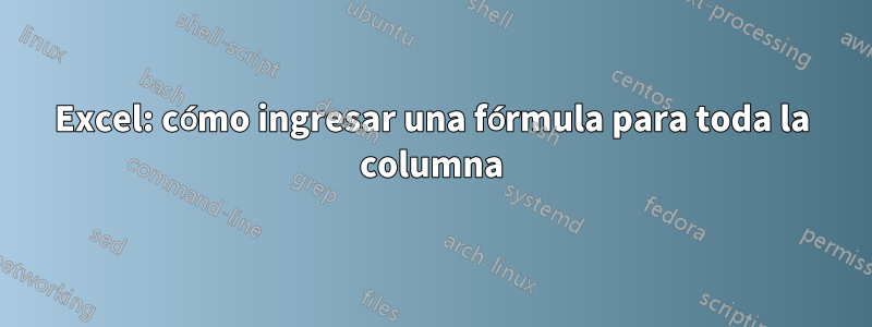 Excel: cómo ingresar una fórmula para toda la columna