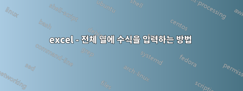 excel - 전체 열에 수식을 입력하는 방법