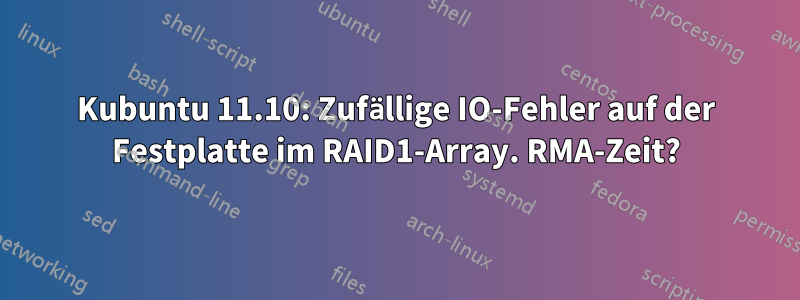 Kubuntu 11.10: Zufällige IO-Fehler auf der Festplatte im RAID1-Array. RMA-Zeit?