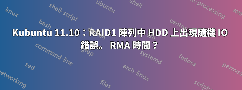 Kubuntu 11.10：RAID1 陣列中 HDD 上出現隨機 IO 錯誤。 RMA 時間？