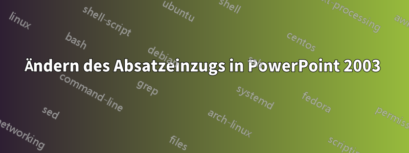 Ändern des Absatzeinzugs in PowerPoint 2003