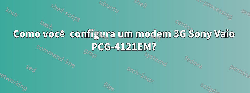 Como você configura um modem 3G Sony Vaio PCG-4121EM?