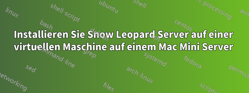 Installieren Sie Snow Leopard Server auf einer virtuellen Maschine auf einem Mac Mini Server