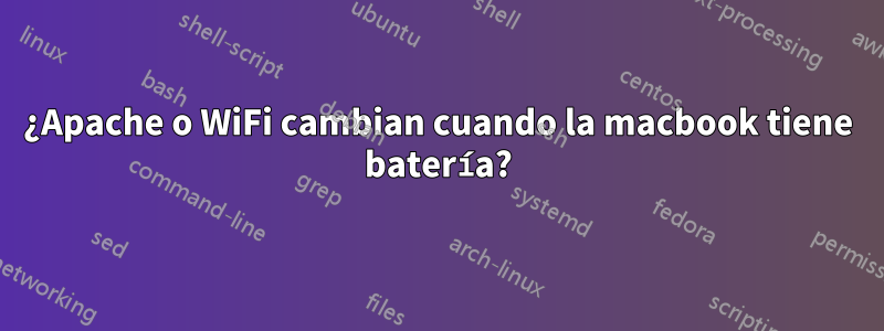 ¿Apache o WiFi cambian cuando la macbook tiene batería?