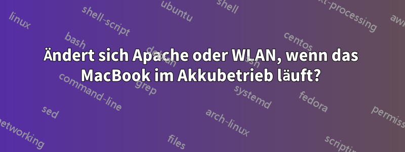 Ändert sich Apache oder WLAN, wenn das MacBook im Akkubetrieb läuft?