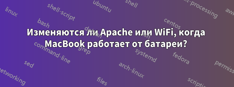 Изменяются ли Apache или WiFi, когда MacBook работает от батареи?