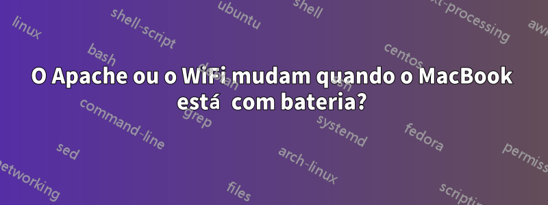 O Apache ou o WiFi mudam quando o MacBook está com bateria?