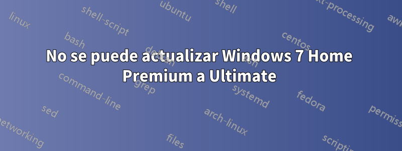 No se puede actualizar Windows 7 Home Premium a Ultimate