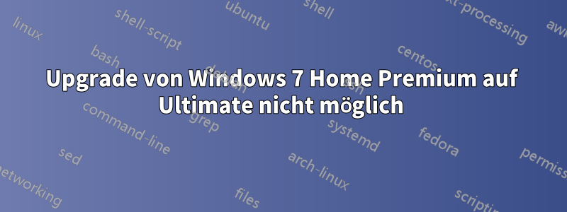 Upgrade von Windows 7 Home Premium auf Ultimate nicht möglich