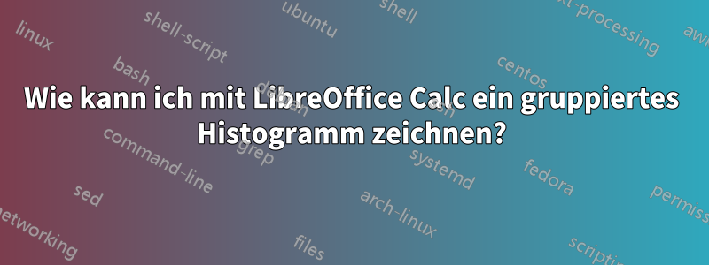 Wie kann ich mit LibreOffice Calc ein gruppiertes Histogramm zeichnen?