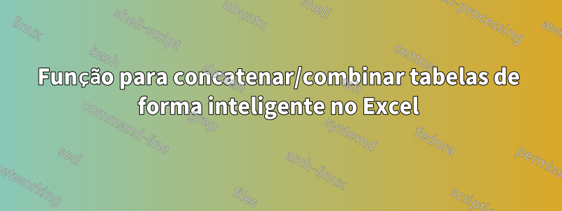 Função para concatenar/combinar tabelas de forma inteligente no Excel