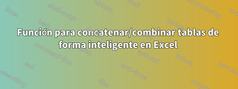 Función para concatenar/combinar tablas de forma inteligente en Excel