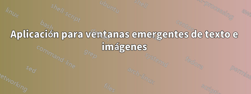 Aplicación para ventanas emergentes de texto e imágenes