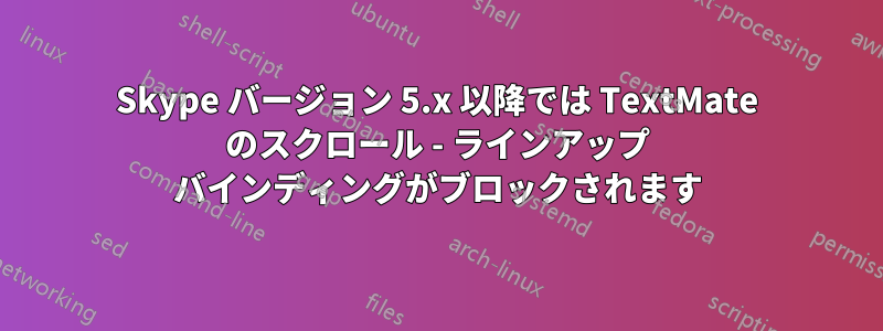 Skype バージョン 5.x 以降では TextMate のスクロール - ラインアップ バインディングがブロックされます