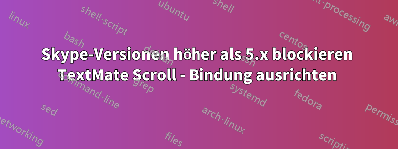 Skype-Versionen höher als 5.x blockieren TextMate Scroll - Bindung ausrichten