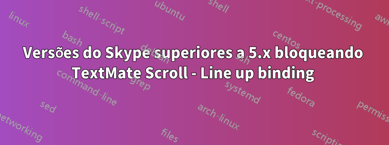 Versões do Skype superiores a 5.x bloqueando TextMate Scroll - Line up binding