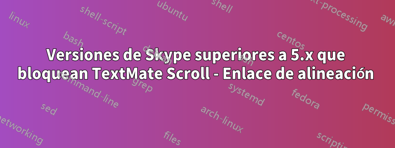 Versiones de Skype superiores a 5.x que bloquean TextMate Scroll - Enlace de alineación