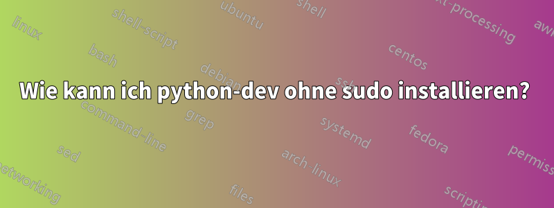 Wie kann ich python-dev ohne sudo installieren?