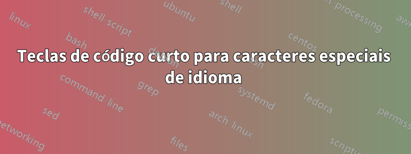 Teclas de código curto para caracteres especiais de idioma