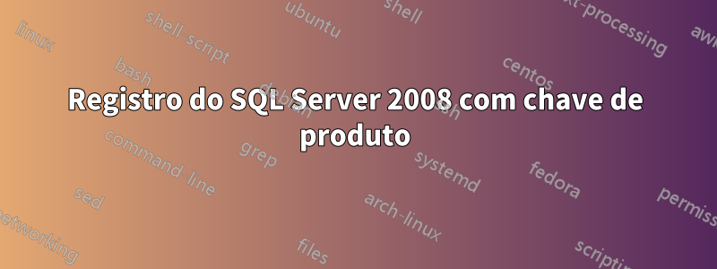 Registro do SQL Server 2008 com chave de produto