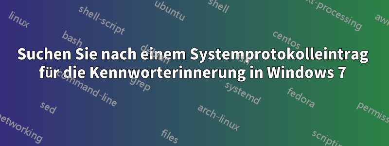 Suchen Sie nach einem Systemprotokolleintrag für die Kennworterinnerung in Windows 7