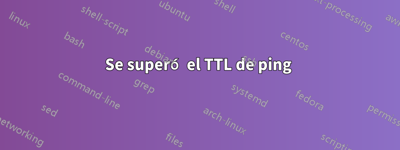 Se superó el TTL de ping