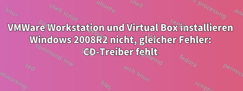 VMWare Workstation und Virtual Box installieren Windows 2008R2 nicht, gleicher Fehler: CD-Treiber fehlt