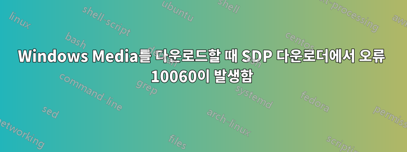 Windows Media를 다운로드할 때 SDP 다운로더에서 오류 10060이 발생함