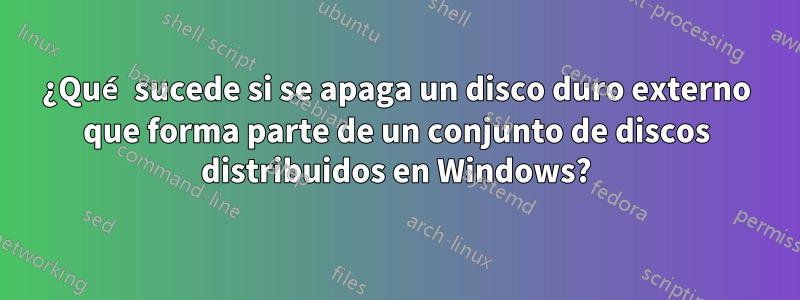 ¿Qué sucede si se apaga un disco duro externo que forma parte de un conjunto de discos distribuidos en Windows?