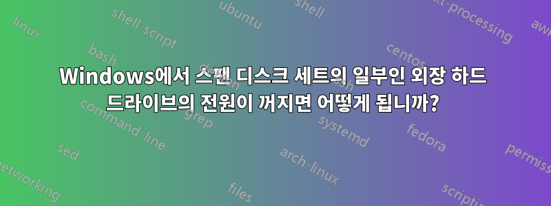 Windows에서 스팬 디스크 세트의 일부인 외장 하드 드라이브의 전원이 꺼지면 어떻게 됩니까?