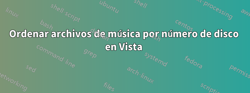 Ordenar archivos de música por número de disco en Vista