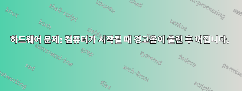 하드웨어 문제: 컴퓨터가 시작될 때 경고음이 울린 후 꺼집니다.