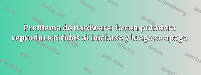 Problema de hardware: la computadora reproduce pitidos al iniciarse y luego se apaga