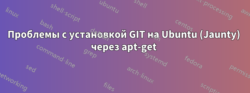 Проблемы с установкой GIT на Ubuntu (Jaunty) через apt-get