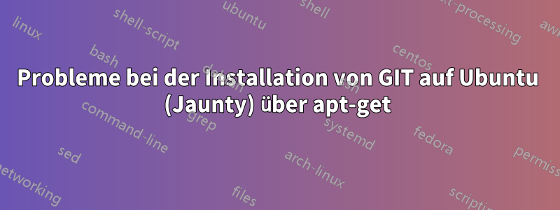 Probleme bei der Installation von GIT auf Ubuntu (Jaunty) über apt-get