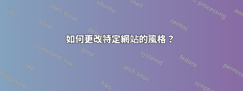 如何更改特定網站的風格？