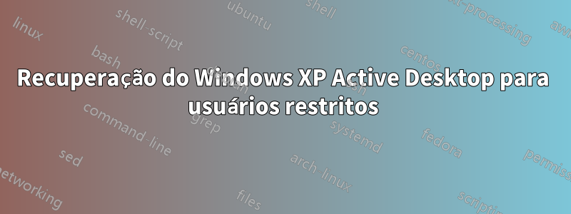 Recuperação do Windows XP Active Desktop para usuários restritos