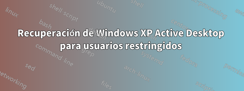 Recuperación de Windows XP Active Desktop para usuarios restringidos