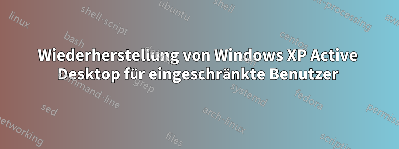 Wiederherstellung von Windows XP Active Desktop für eingeschränkte Benutzer