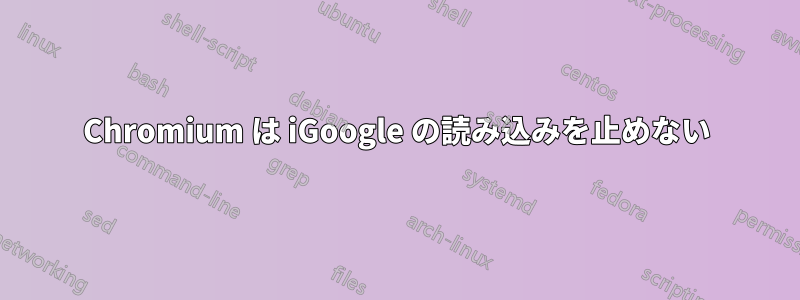 Chromium は iGoogle の読み込みを止めない