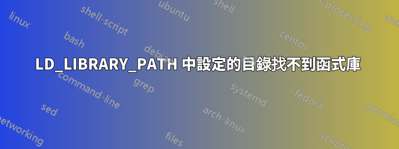 LD_LIBRARY_PATH 中設定的目錄找不到函式庫