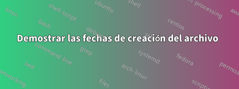 Demostrar las fechas de creación del archivo 