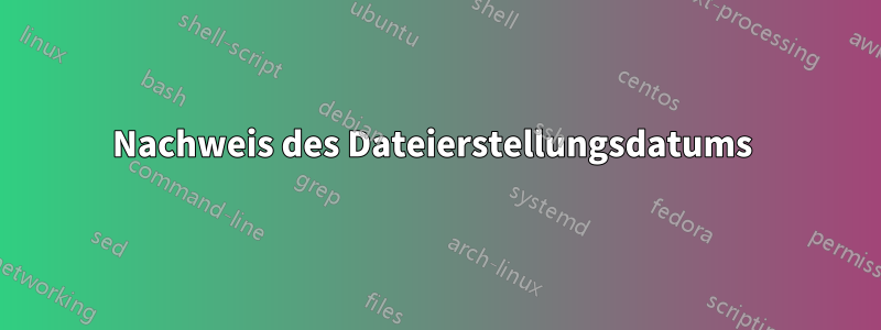 Nachweis des Dateierstellungsdatums 